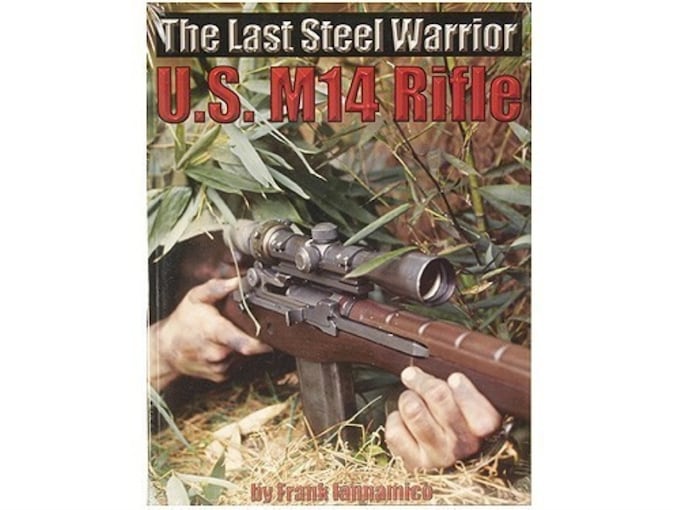 The Last Steel Warrior: U.S. M14 Rifle Book by Frank Iannamico