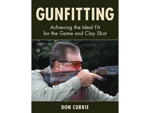 Gunfitting: Achieving the Ideal Fit for the Game and Clay Shot by Don Currie