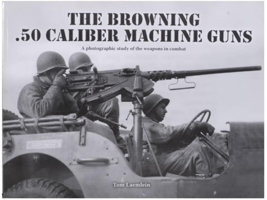 Browning .50 Cal Machine Guns Book By Tom Lawmlein