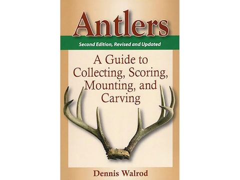 Antlers: A Guide to Collecting, Scoring, Mounting and Carving 2nd Edition by Dennis Walrod