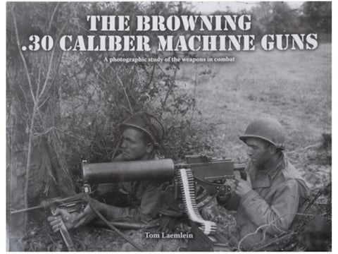 Browning .30 Cal Machine Guns Book By Tom Laemlein