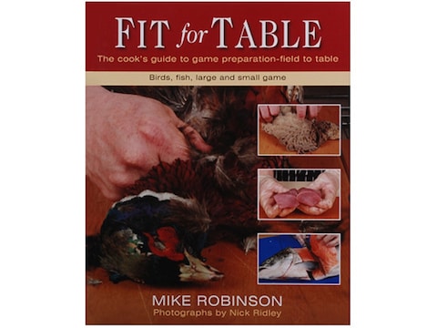 Fit for Table - The Cook's Guide to Game Preparation - Field to Table by Mike Robinson